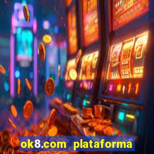 ok8.com plataforma de jogos